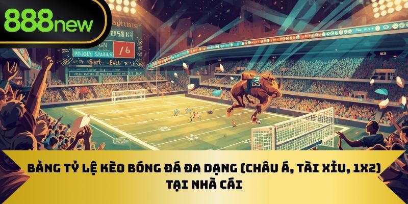 Bảng tỷ lệ kèo bóng đá đa dạng (Châu Á, Tài Xỉu, 1X2) tại nhà cái