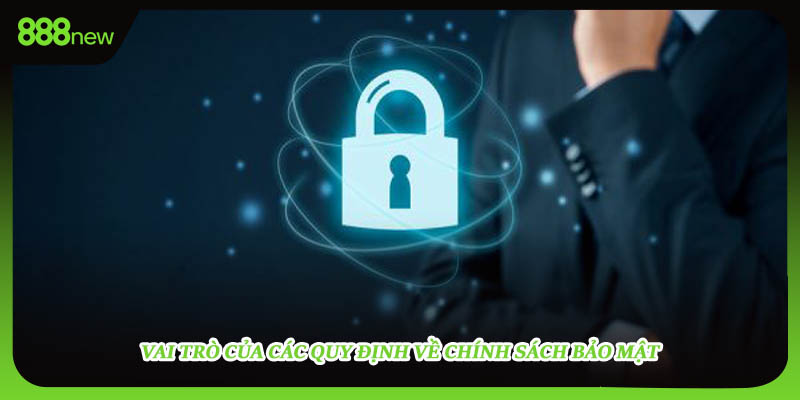 Vai trò của các quy định về chính sách bảo mật